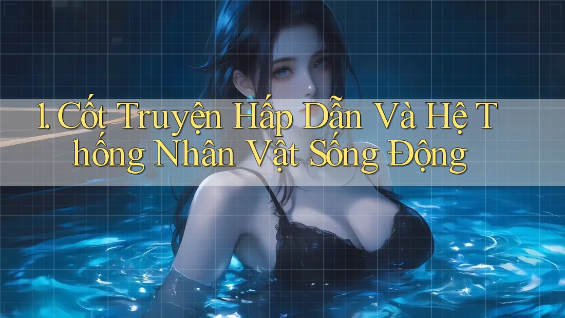 1. Cốt Truyện Hấp Dẫn Và Hệ Thống Nhân Vật Sống Động 1. Cốt Truyện Hấp Dẫn Và Hệ Thống Nhân Vật Sống Động