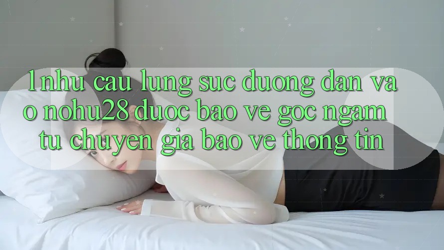 1. Nhu Cầu Lùng sục Đường dẫn Vào Nohu28 Được bảo vệ - Góc Ngắm Từ Chuyên Gia Bảo vệ thông tin 1. Nhu Cầu Lùng sục Đường dẫn Vào Nohu28 Được bảo vệ - Góc Ngắm Từ Chuyên Gia Bảo vệ thông tin