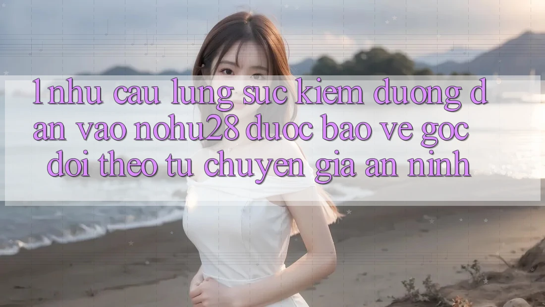 1. Nhu Cầu Lùng sục Kiếm Đường dẫn Vào Nohu28 Được bảo vệ - Góc Dõi theo Từ Chuyên Gia An ninh