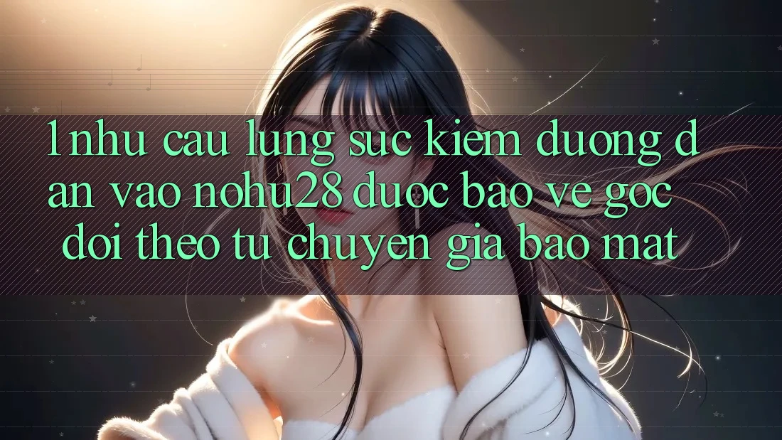 1. Nhu Cầu Lùng sục Kiếm Đường dẫn Vào Nohu28 Được bảo vệ - Góc Dõi theo Từ Chuyên Gia Bảo mật 1. Nhu Cầu Lùng sục Kiếm Đường dẫn Vào Nohu28 Được bảo vệ - Góc Dõi theo Từ Chuyên Gia Bảo mật