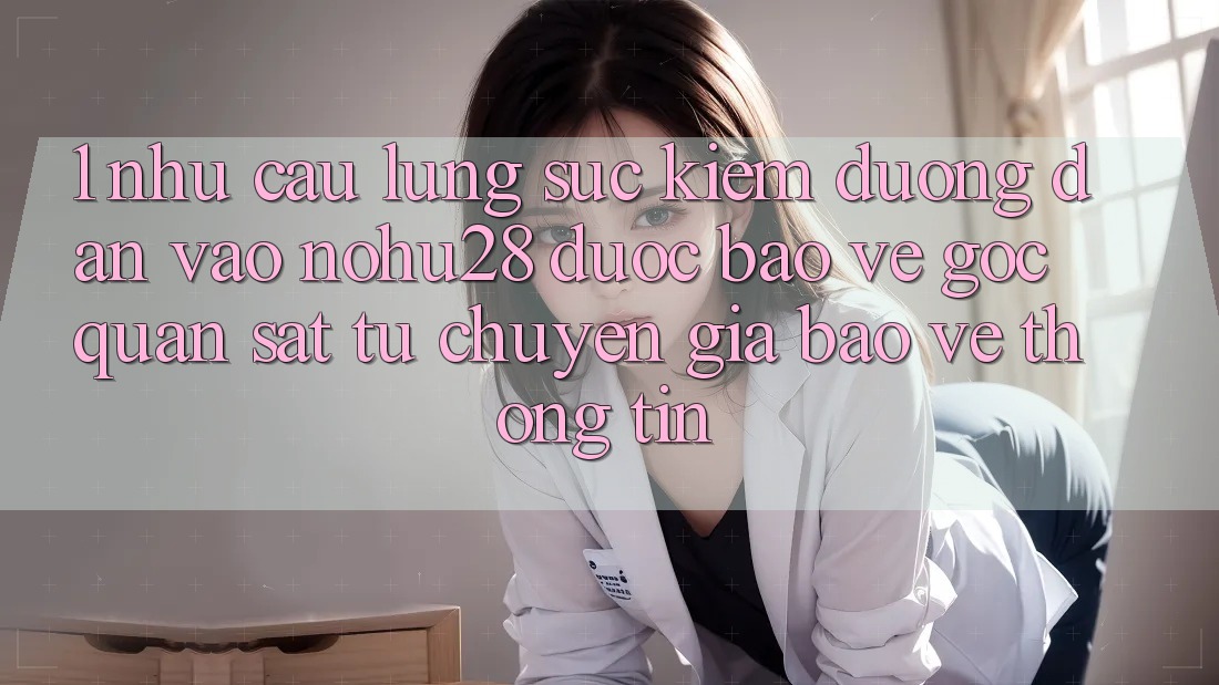 1. Nhu Cầu Lùng sục Kiếm Đường dẫn Vào Nohu28 Được bảo vệ - Góc Quan sát Từ Chuyên Gia Bảo vệ thông tin