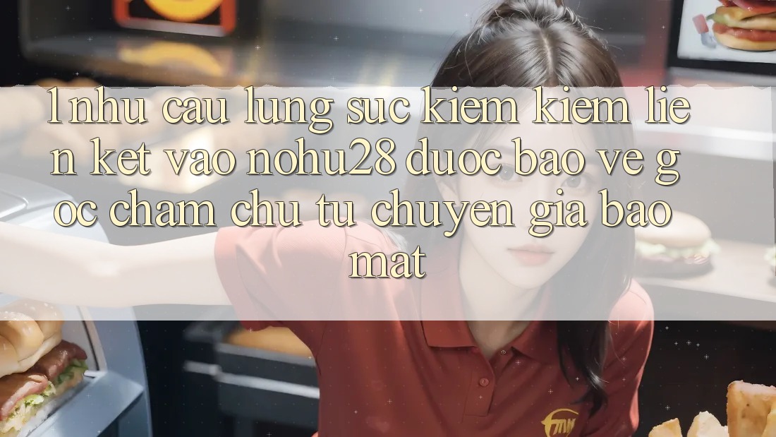 1. Nhu Cầu Lùng sục kiếm Kiếm Liên kết Vào Nohu28 Được bảo vệ - Góc Chăm chú Từ Chuyên Gia Bảo Mật 1. Nhu Cầu Lùng sục kiếm Kiếm Liên kết Vào Nohu28 Được bảo vệ - Góc Chăm chú Từ Chuyên Gia Bảo Mật