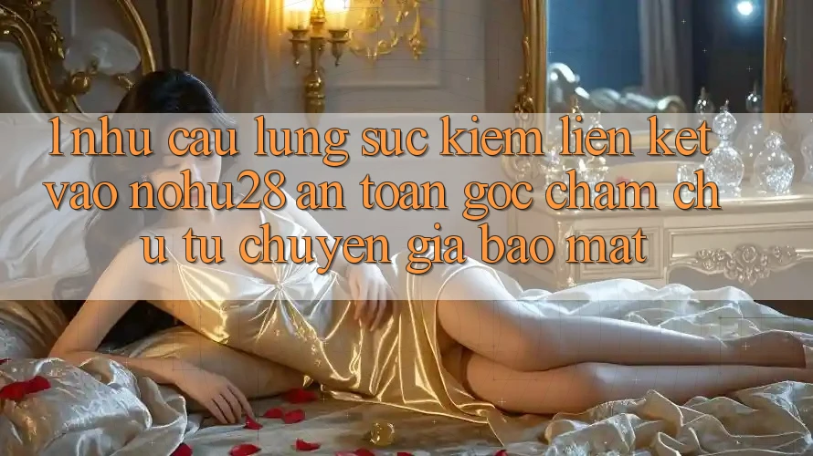 1. Nhu Cầu Lùng sục Kiếm Liên kết Vào Nohu28 An Toàn - Góc Chăm chú Từ Chuyên Gia Bảo Mật 1. Nhu Cầu Lùng sục Kiếm Liên kết Vào Nohu28 An Toàn - Góc Chăm chú Từ Chuyên Gia Bảo Mật