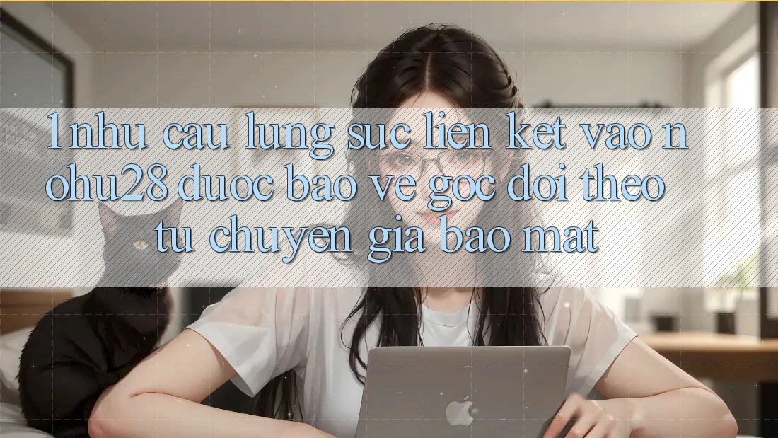 1. Nhu Cầu Lùng sục Liên kết Vào Nohu28 Được bảo vệ - Góc Dõi theo Từ Chuyên Gia Bảo Mật 1. Nhu Cầu Lùng sục Liên kết Vào Nohu28 Được bảo vệ - Góc Dõi theo Từ Chuyên Gia Bảo Mật