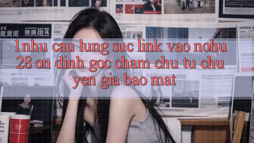 1. Nhu Cầu Lùng sục Link Vào Nohu28 Ổn định - Góc Chăm chú Từ Chuyên Gia Bảo Mật 1. Nhu Cầu Lùng sục Link Vào Nohu28 Ổn định - Góc Chăm chú Từ Chuyên Gia Bảo Mật