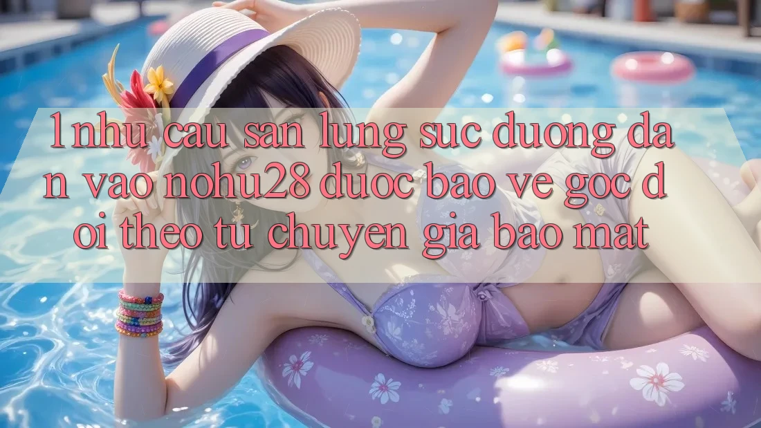 1. Nhu Cầu Săn lùng sục Đường dẫn Vào Nohu28 Được bảo vệ - Góc Dõi theo Từ Chuyên Gia Bảo Mật 1. Nhu Cầu Săn lùng sục Đường dẫn Vào Nohu28 Được bảo vệ - Góc Dõi theo Từ Chuyên Gia Bảo Mật