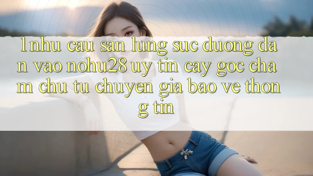 1. Nhu Cầu Săn lùng sục Đường dẫn Vào Nohu28 Uy tín cậy - Góc Chăm chú Từ Chuyên Gia Bảo vệ thông tin