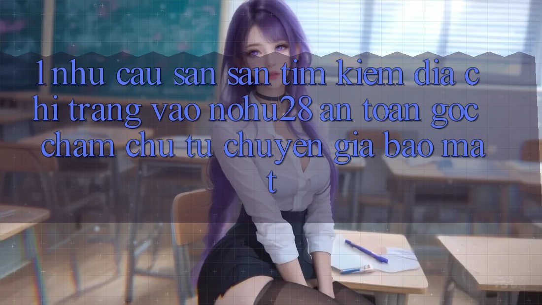 1. Nhu Cầu Săn săn tìm kiếm Địa chỉ trang Vào Nohu28 An Toàn - Góc Chăm chú Từ Chuyên Gia Bảo Mật 1. Nhu Cầu Săn săn tìm kiếm Địa chỉ trang Vào Nohu28 An Toàn - Góc Chăm chú Từ Chuyên Gia Bảo Mật