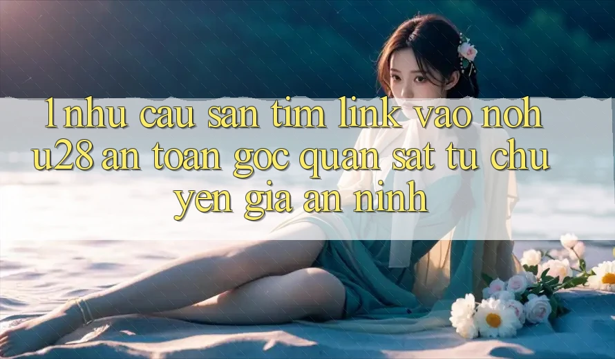 1. Nhu Cầu Săn tìm Link Vào Nohu28 An Toàn - Góc Quan sát Từ Chuyên Gia An ninh 1. Nhu Cầu Săn tìm Link Vào Nohu28 An Toàn - Góc Quan sát Từ Chuyên Gia An ninh