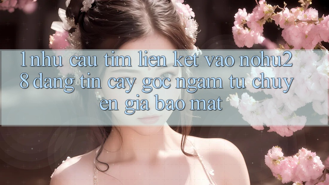 1. Nhu Cầu Tìm Liên kết Vào Nohu28 Đáng tin cậy - Góc Ngắm Từ Chuyên Gia Bảo Mật 1. Nhu Cầu Tìm Liên kết Vào Nohu28 Đáng tin cậy - Góc Ngắm Từ Chuyên Gia Bảo Mật