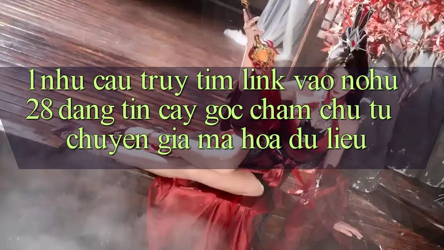 1. Nhu Cầu Truy tìm Link Vào Nohu28 Đáng tin cậy - Góc Chăm chú Từ Chuyên Gia Mã hóa dữ liệu 1. Nhu Cầu Truy tìm Link Vào Nohu28 Đáng tin cậy - Góc Chăm chú Từ Chuyên Gia Mã hóa dữ liệu