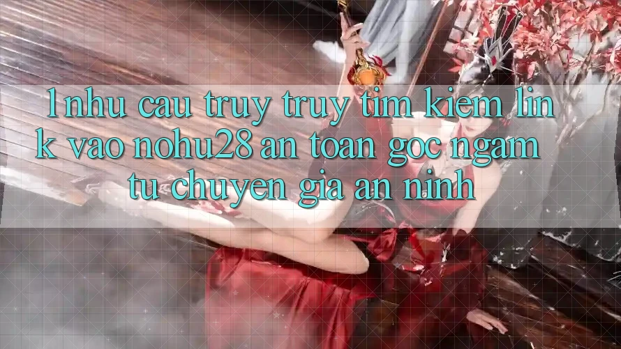 1. Nhu Cầu Truy truy tìm kiếm Link Vào Nohu28 An Toàn - Góc Ngắm Từ Chuyên Gia An ninh