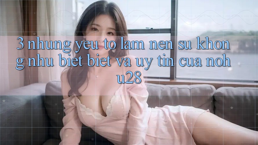 3. Những Yếu Tố Làm Nên Sự Không như biệt biệt Và Uy Tín Của Nohu28