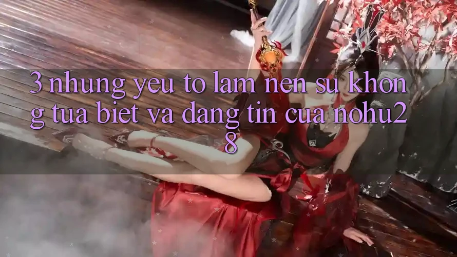 3. Những Yếu Tố Làm Nên Sự Không tựa Biệt Và Đáng tin Của Nohu28 3. Những Yếu Tố Làm Nên Sự Không tựa Biệt Và Đáng tin Của Nohu28