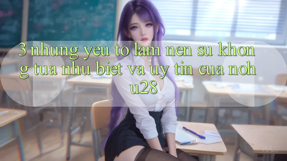 3. Những Yếu Tố Làm Nên Sự Không tựa như Biệt Và Uy Tín Của Nohu28