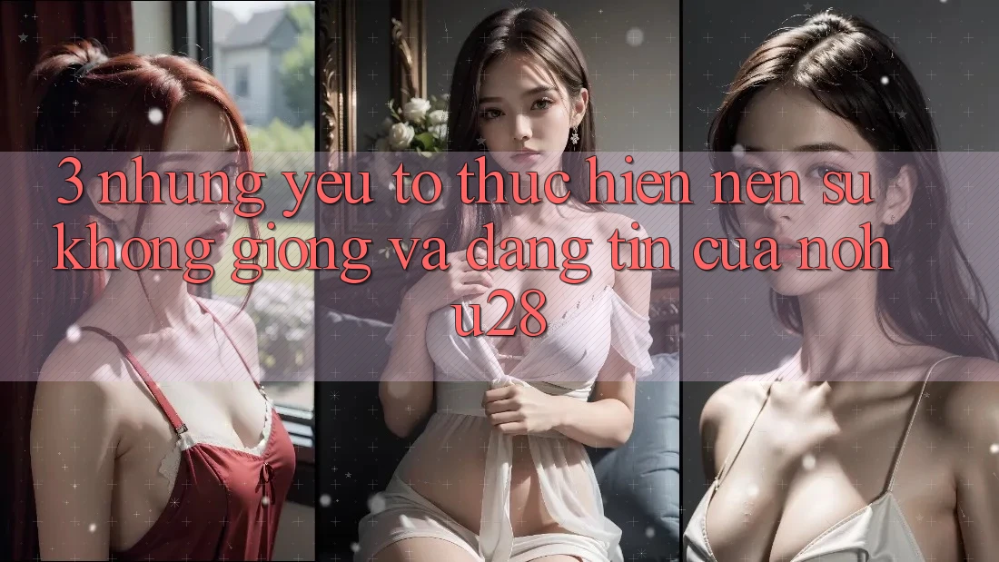 3. Những Yếu Tố Thực hiện Nên Sự Không giống Và Đáng tin Của Nohu28