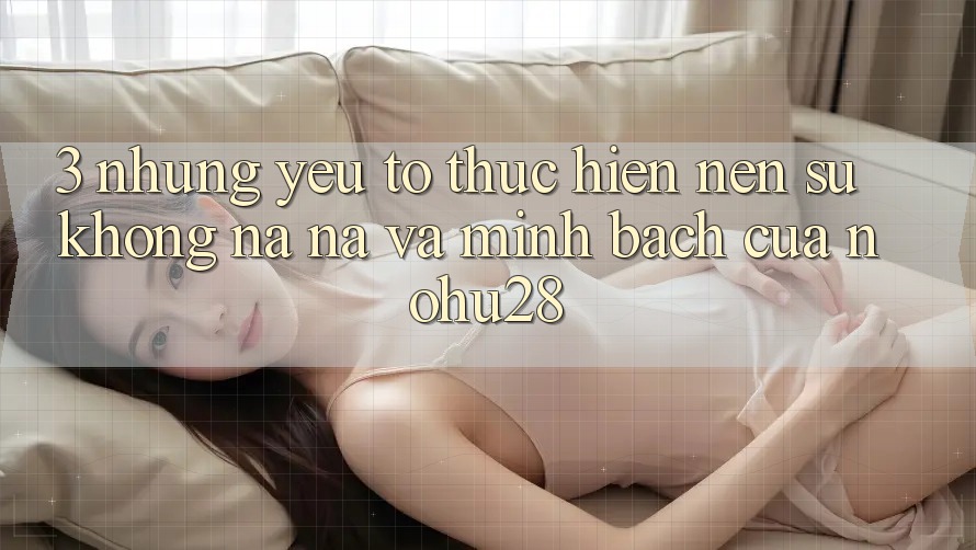 3. Những Yếu Tố Thực hiện Nên Sự Không na ná Và Minh bạch Của Nohu28 3. Những Yếu Tố Thực hiện Nên Sự Không na ná Và Minh bạch Của Nohu28