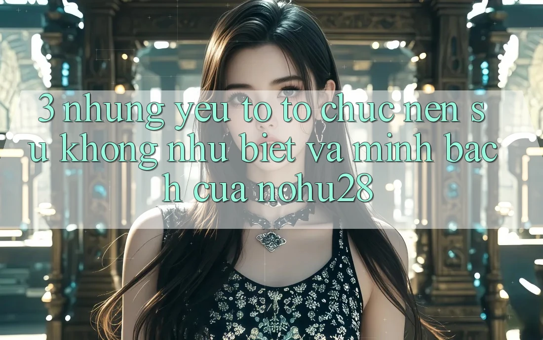 3. Những Yếu Tố Tổ chức Nên Sự Không như Biệt Và Minh bạch Của Nohu28