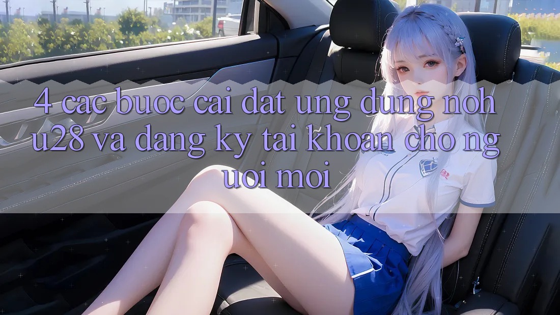 4. Các bước Cài đặt Ứng dụng Nohu28 Và Đăng Ký Tài khoản Cho Người Mới 4. Các bước Cài đặt Ứng dụng Nohu28 Và Đăng Ký Tài khoản Cho Người Mới