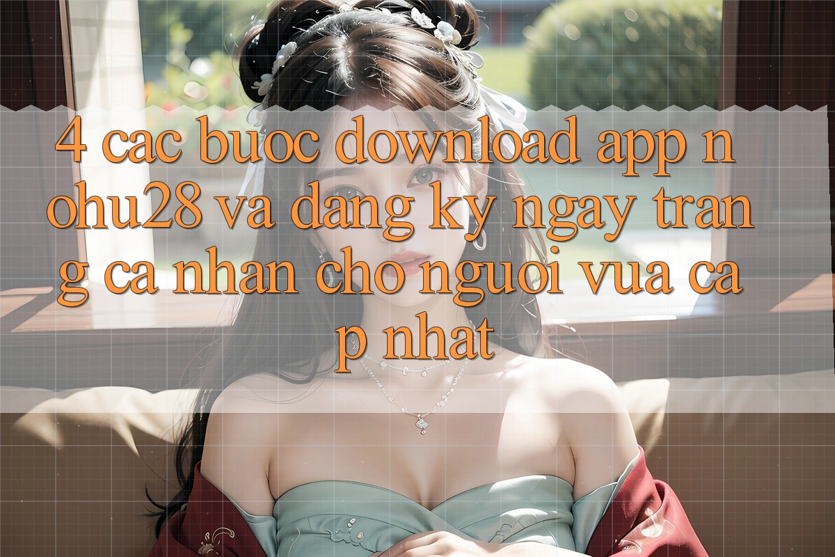 4. Các bước Download App Nohu28 Và Đăng ký ngay Trang cá nhân Cho Người Vừa cập nhật 4. Các bước Download App Nohu28 Và Đăng ký ngay Trang cá nhân Cho Người Vừa cập nhật