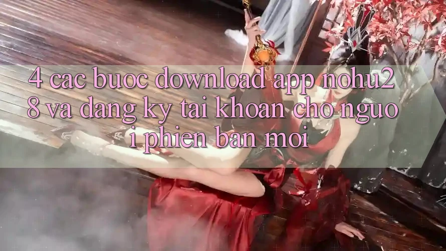 4. Các bước Download App Nohu28 Và Đăng Ký Tài Khoản Cho Người Phiên bản mới 4. Các bước Download App Nohu28 Và Đăng Ký Tài Khoản Cho Người Phiên bản mới