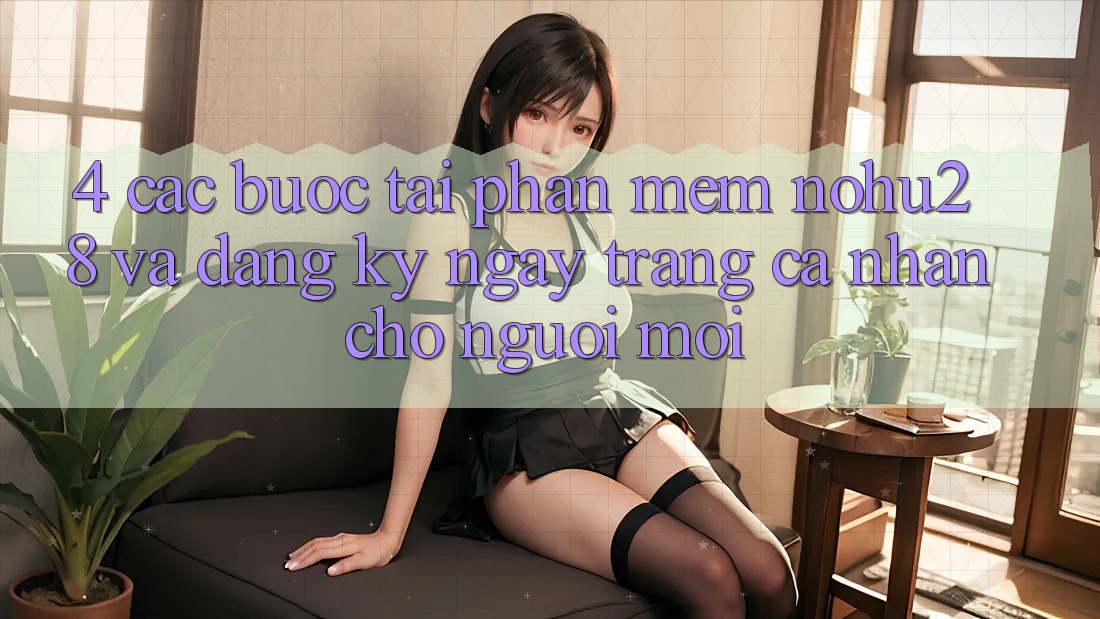 4. Các bước Tải Phần mềm Nohu28 Và Đăng ký ngay Trang cá nhân Cho Người Mới 4. Các bước Tải Phần mềm Nohu28 Và Đăng ký ngay Trang cá nhân Cho Người Mới