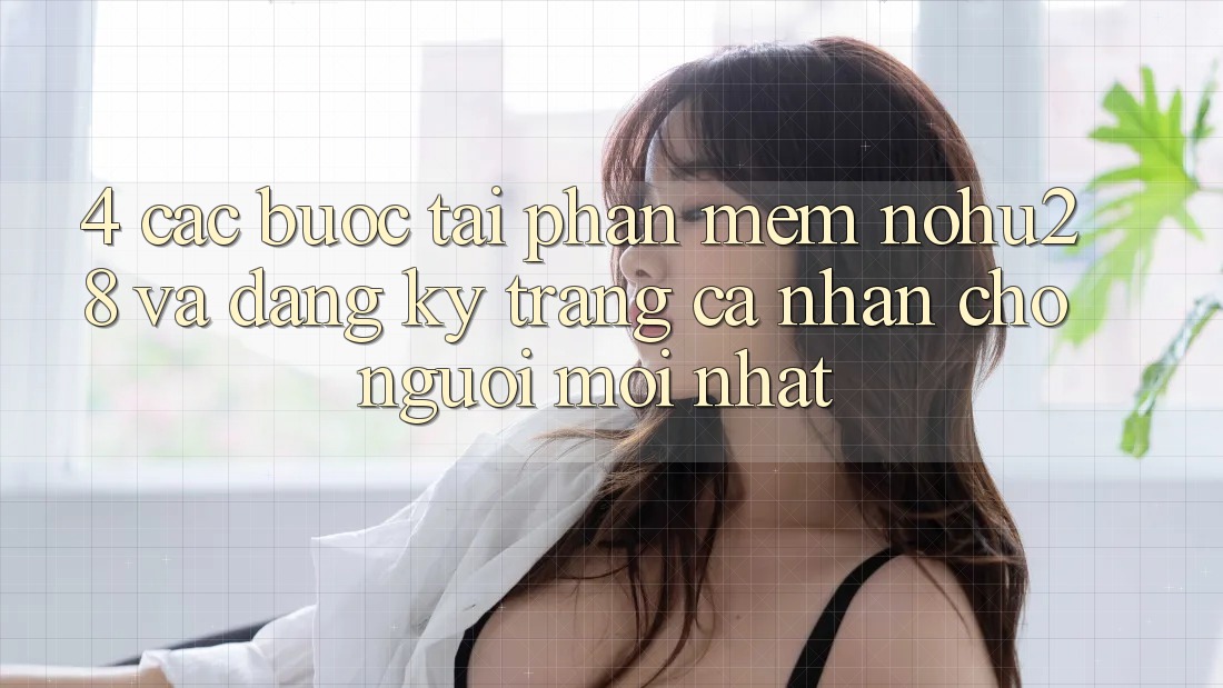 4. Các bước Tải Phần mềm Nohu28 Và Đăng Ký Trang cá nhân Cho Người Mới nhất 4. Các bước Tải Phần mềm Nohu28 Và Đăng Ký Trang cá nhân Cho Người Mới nhất
