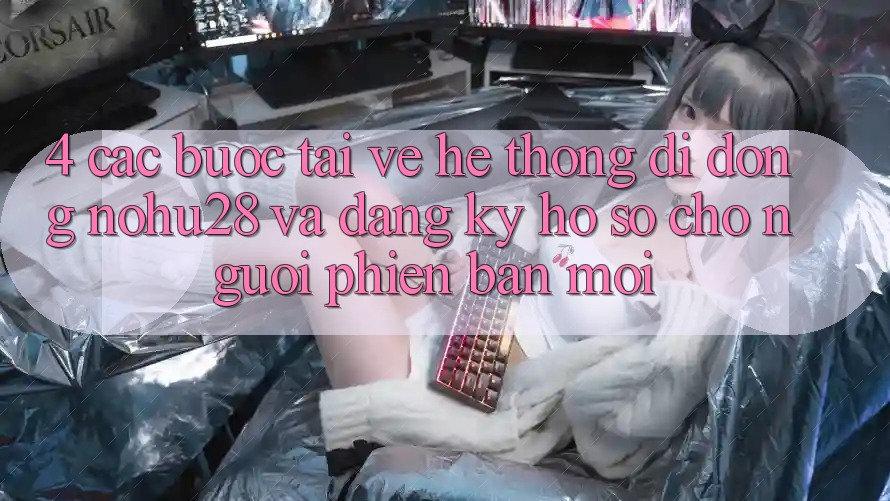 4. Các bước Tải về Hệ thống di động Nohu28 Và Đăng Ký Hồ sơ Cho Người Phiên bản mới 4. Các bước Tải về Hệ thống di động Nohu28 Và Đăng Ký Hồ sơ Cho Người Phiên bản mới
