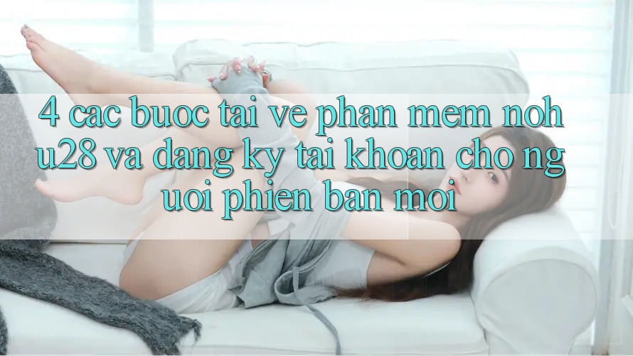 4. Các bước Tải về Phần mềm Nohu28 Và Đăng Ký Tài Khoản Cho Người Phiên bản mới 4. Các bước Tải về Phần mềm Nohu28 Và Đăng Ký Tài Khoản Cho Người Phiên bản mới
