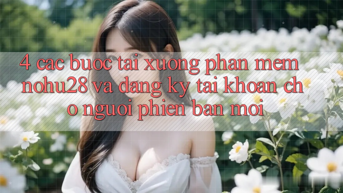 4. Các bước Tải xuống Phần mềm Nohu28 Và Đăng Ký Tài Khoản Cho Người Phiên bản mới 4. Các bước Tải xuống Phần mềm Nohu28 Và Đăng Ký Tài Khoản Cho Người Phiên bản mới