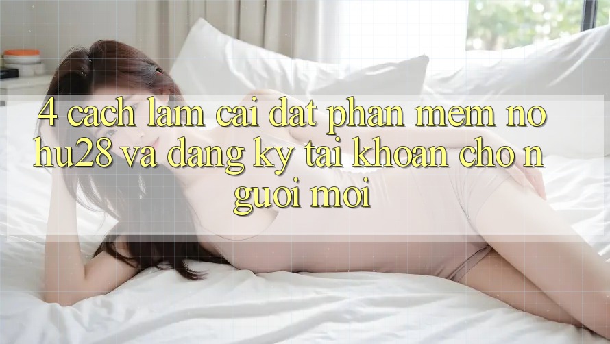 4. Cách làm Cài đặt Phần mềm Nohu28 Và Đăng Ký Tài Khoản Cho Người Mới 4. Cách làm Cài đặt Phần mềm Nohu28 Và Đăng Ký Tài Khoản Cho Người Mới