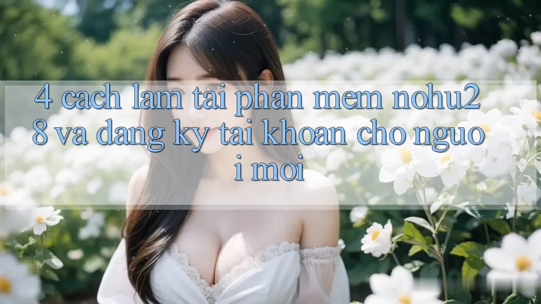 4. Cách làm Tải Phần mềm Nohu28 Và Đăng Ký Tài Khoản Cho Người Mới