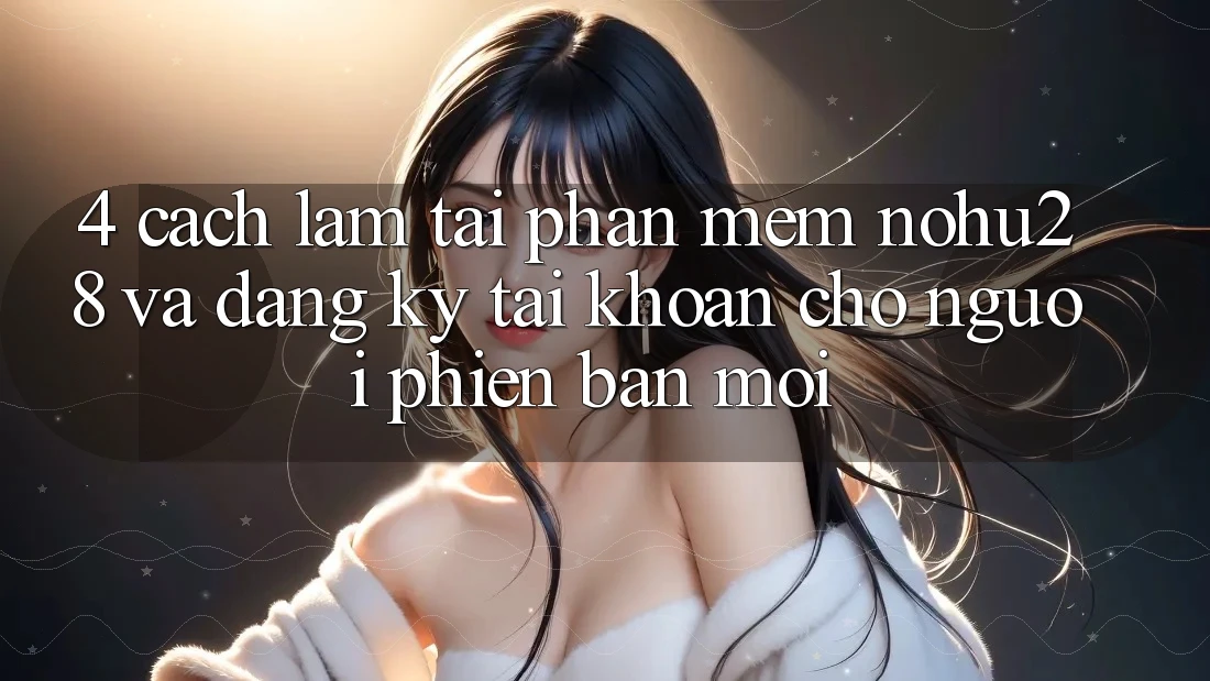 4. Cách làm Tải Phần mềm Nohu28 Và Đăng Ký Tài Khoản Cho Người Phiên bản mới