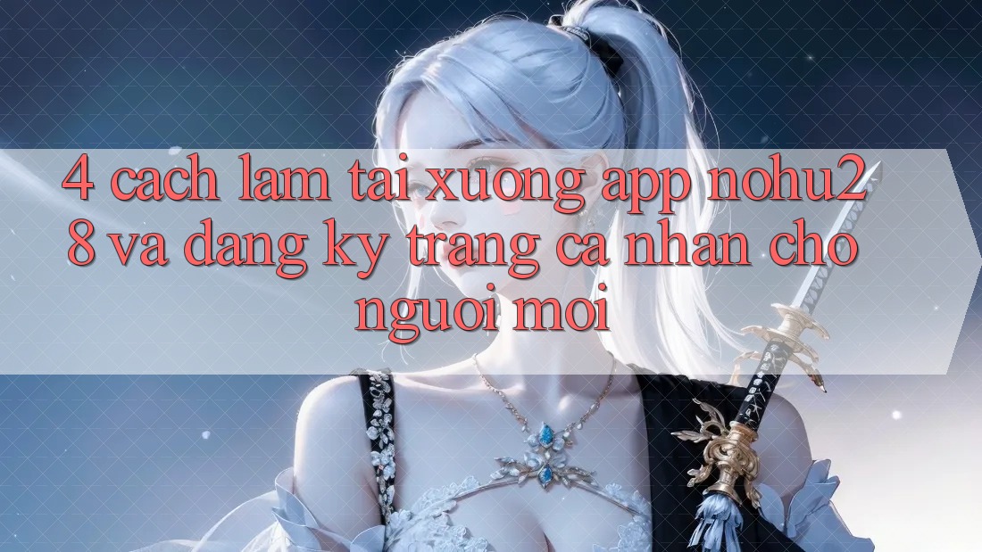 4. Cách làm Tải xuống App Nohu28 Và Đăng Ký Trang cá nhân Cho Người Mới