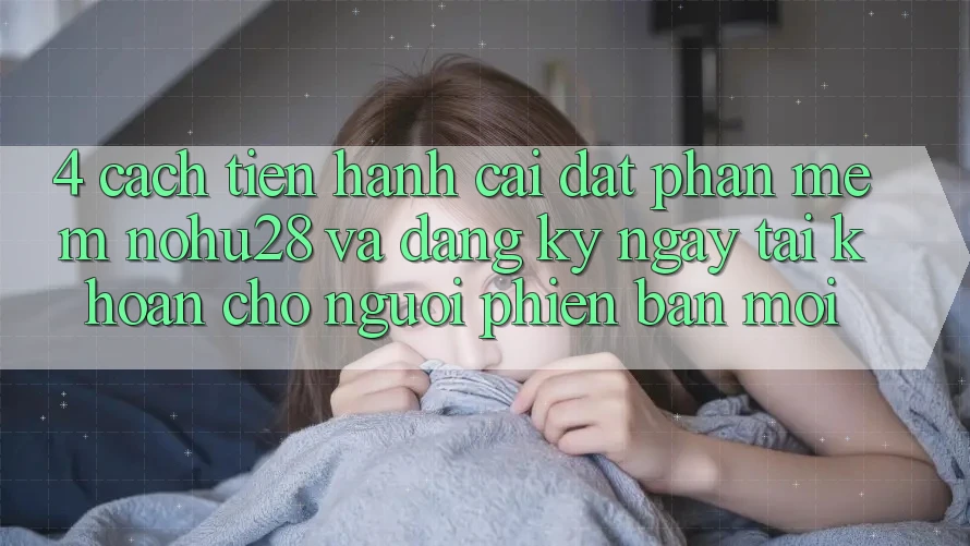 4. Cách tiến hành Cài đặt Phần mềm Nohu28 Và Đăng ký ngay Tài Khoản Cho Người Phiên bản mới 4. Cách tiến hành Cài đặt Phần mềm Nohu28 Và Đăng ký ngay Tài Khoản Cho Người Phiên bản mới