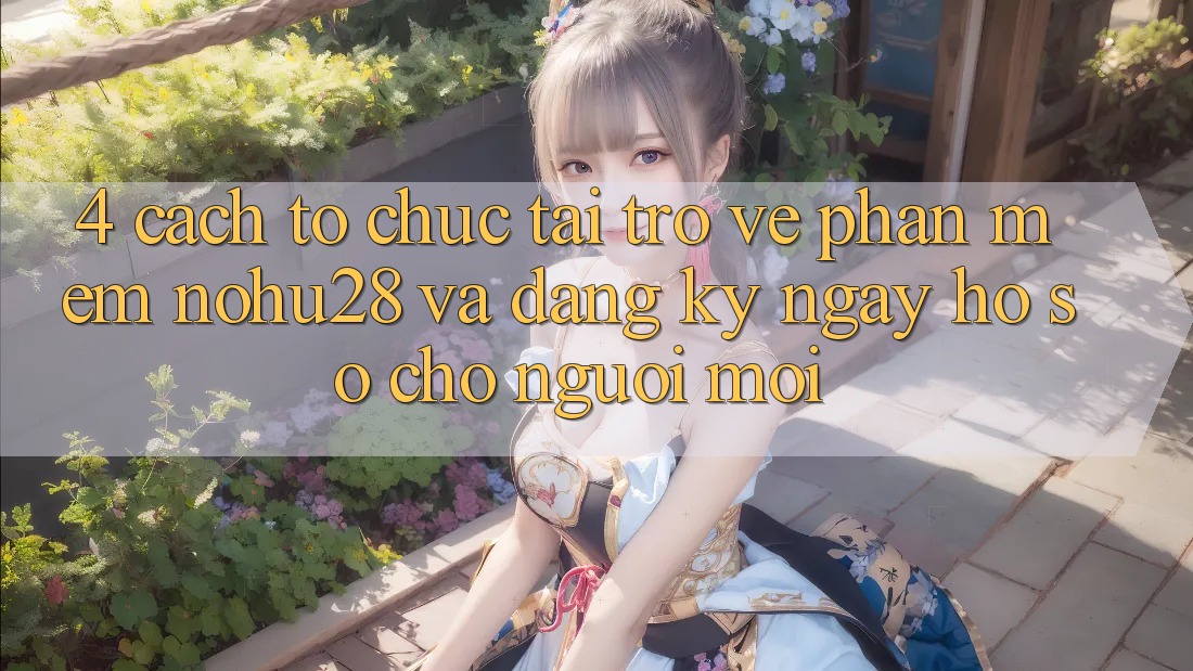 4. Cách tổ chức Tải trở về Phần mềm Nohu28 Và Đăng ký ngay Hồ sơ Cho Người Mới 4. Cách tổ chức Tải trở về Phần mềm Nohu28 Và Đăng ký ngay Hồ sơ Cho Người Mới