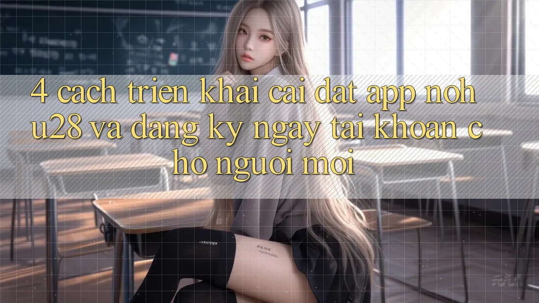 4. Cách triển khai Cài đặt App Nohu28 Và Đăng ký ngay Tài Khoản Cho Người Mới 4. Cách triển khai Cài đặt App Nohu28 Và Đăng ký ngay Tài Khoản Cho Người Mới