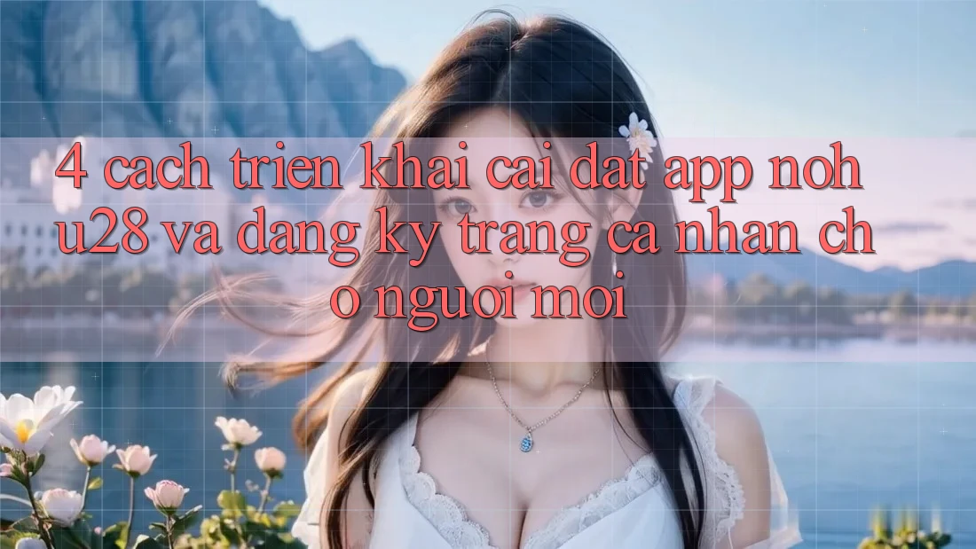 4. Cách triển khai Cài đặt App Nohu28 Và Đăng Ký Trang cá nhân Cho Người Mới