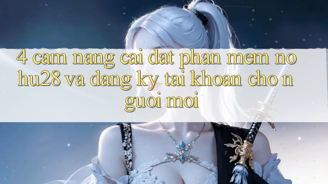 4. Cẩm nang Cài đặt Phần mềm Nohu28 Và Đăng Ký Tài Khoản Cho Người Mới 4. Cẩm nang Cài đặt Phần mềm Nohu28 Và Đăng Ký Tài Khoản Cho Người Mới