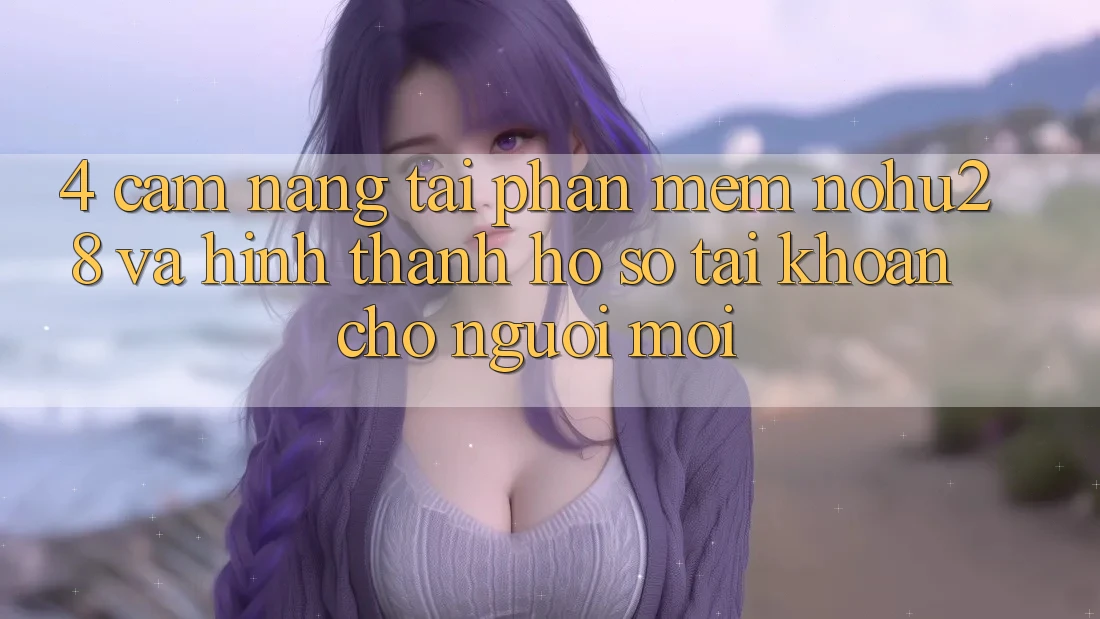4. Cẩm nang Tải Phần mềm Nohu28 Và Hình thành hồ sơ Tài Khoản Cho Người Mới 4. Cẩm nang Tải Phần mềm Nohu28 Và Hình thành hồ sơ Tài Khoản Cho Người Mới