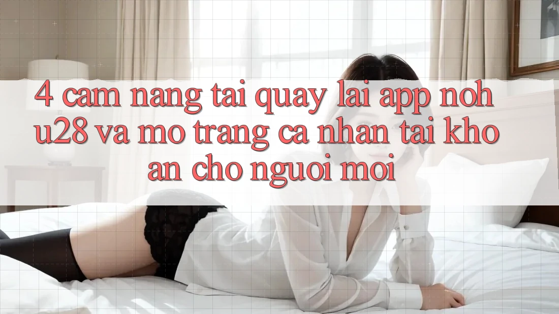 4. Cẩm nang Tải quay lại App Nohu28 Và Mở trang cá nhân Tài Khoản Cho Người Mới