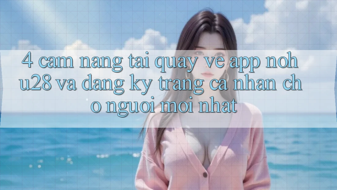 4. Cẩm nang Tải quay về App Nohu28 Và Đăng Ký Trang cá nhân Cho Người Mới nhất 4. Cẩm nang Tải quay về App Nohu28 Và Đăng Ký Trang cá nhân Cho Người Mới nhất