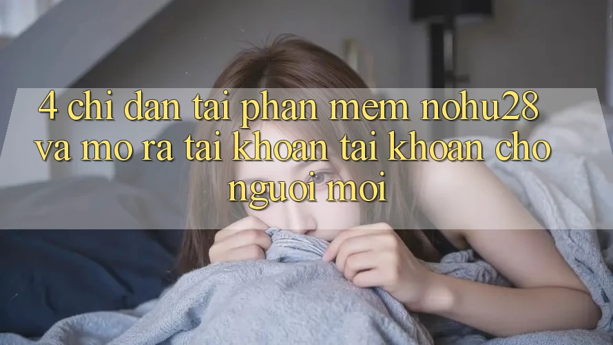 4. Chỉ dẫn Tải Phần mềm Nohu28 Và Mở ra tài khoản Tài Khoản Cho Người Mới 4. Chỉ dẫn Tải Phần mềm Nohu28 Và Mở ra tài khoản Tài Khoản Cho Người Mới