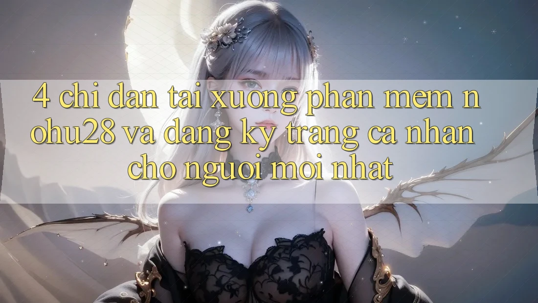 4. Chỉ dẫn Tải xuống Phần mềm Nohu28 Và Đăng Ký Trang cá nhân Cho Người Mới nhất 4. Chỉ dẫn Tải xuống Phần mềm Nohu28 Và Đăng Ký Trang cá nhân Cho Người Mới nhất