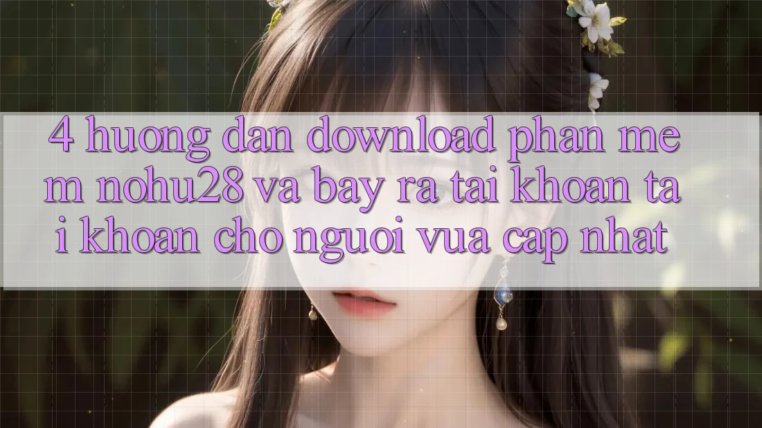4. Hướng Dẫn Download Phần mềm Nohu28 Và Bày ra tài khoản Tài Khoản Cho Người Vừa cập nhật 4. Hướng Dẫn Download Phần mềm Nohu28 Và Bày ra tài khoản Tài Khoản Cho Người Vừa cập nhật