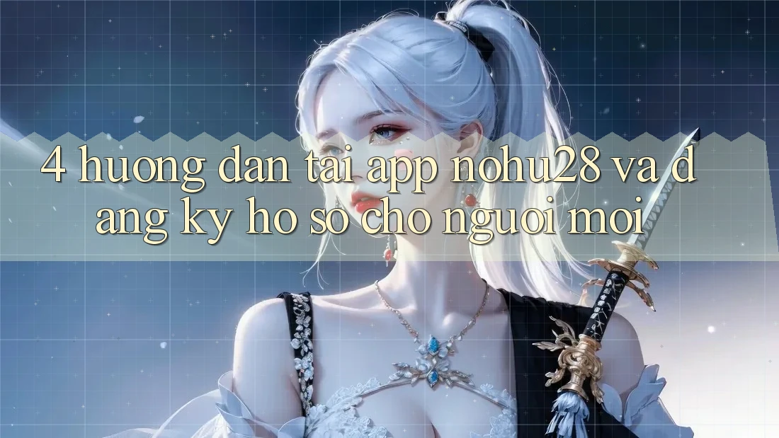 4. Hướng Dẫn Tải App Nohu28 Và Đăng Ký Hồ sơ Cho Người Mới 4. Hướng Dẫn Tải App Nohu28 Và Đăng Ký Hồ sơ Cho Người Mới