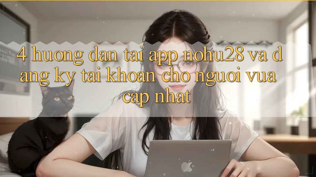 4. Hướng Dẫn Tải App Nohu28 Và Đăng Ký Tài Khoản Cho Người Vừa cập nhật 4. Hướng Dẫn Tải App Nohu28 Và Đăng Ký Tài Khoản Cho Người Vừa cập nhật
