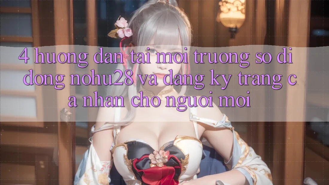 4. Hướng Dẫn Tải Môi trường số di động Nohu28 Và Đăng Ký Trang cá nhân Cho Người Mới 4. Hướng Dẫn Tải Môi trường số di động Nohu28 Và Đăng Ký Trang cá nhân Cho Người Mới