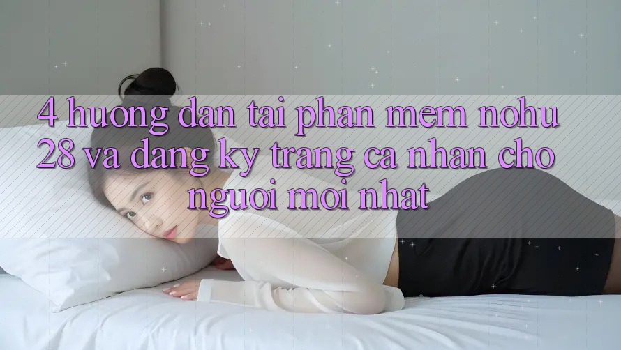 4. Hướng Dẫn Tải Phần mềm Nohu28 Và Đăng Ký Trang cá nhân Cho Người Mới nhất 4. Hướng Dẫn Tải Phần mềm Nohu28 Và Đăng Ký Trang cá nhân Cho Người Mới nhất