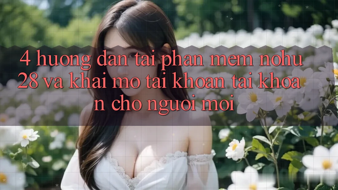 4. Hướng Dẫn Tải Phần mềm Nohu28 Và Khai mở tài khoản Tài Khoản Cho Người Mới